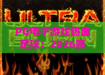 PG电子游戏热血足球:2026赛季全新攻略,热血足球高胜率技巧曝光! PG电子游戏热血足球:2026赛季全新攻略,热血足球高胜率技巧曝光!