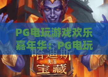 PG电玩游戏欢乐嘉年华:PG电玩游戏欢乐嘉年华2026全新玩法全解析,PG电玩游戏欢乐嘉年华活动亮点揭秘 PG电玩游戏欢乐嘉年华:PG电玩游戏欢乐嘉年华2026全新玩法全解析,PG电玩游戏欢乐嘉年华活动亮点揭秘