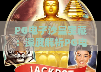 PG电子沙皇宝藏:深度解析PG电子沙皇宝藏玩法与PG电子沙皇宝藏夺冠攻略 PG电子沙皇宝藏:深度解析PG电子沙皇宝藏玩法与PG电子沙皇宝藏夺冠攻略