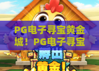 PG电子寻宝黄金城！PG电子寻宝黄金城玩法全解析，PG电子寻宝黄金城高分技巧分享