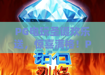 PG电玩圣诞欢乐送,惊喜满格!PG电玩圣诞欢乐送带你解锁节日专属礼遇,PG电玩圣诞欢乐送福利攻略全解析 PG电玩圣诞欢乐送,惊喜满格!PG电玩圣诞欢乐送带你解锁节日专属礼遇,PG电玩圣诞欢乐送福利攻略全解析
