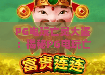 PG电玩亡灵大盗：揭秘PG电玩亡灵大盗爆分密码，PG电玩亡灵大盗上分技巧全解析