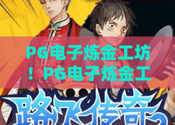 PG电子炼金工坊！PG电子炼金工坊玩法全解析，PG电子炼金工坊玩家必看攻略
