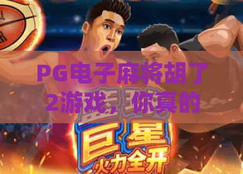 PG电子麻将胡了2游戏，你真的了解它吗？PG电子麻将胡了2游戏玩法解析与实用技巧，PG电子麻将胡了2游戏新手必读指南