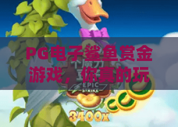 PG电子鲨鱼赏金游戏,你真的玩懂了吗?PG电子鲨鱼赏金游戏的爆奖机制与技巧盘点! PG电子鲨鱼赏金游戏,你真的玩懂了吗?PG电子鲨鱼赏金游戏的爆奖机制与技巧盘点!