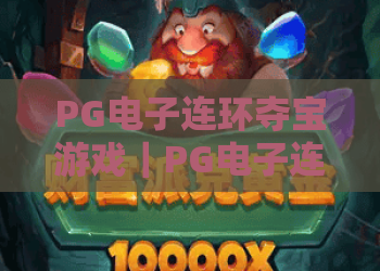 PG电子连环夺宝游戏｜PG电子连环夺宝游戏2026新版玩法有哪些？PG电子连环夺宝游戏进阶技巧全解析