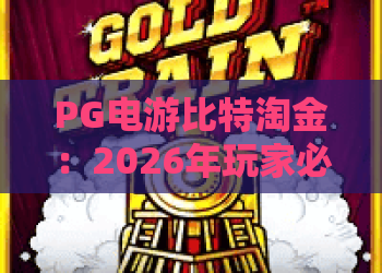 PG电游比特淘金：2026年玩家必知的财富密码与实战技巧！