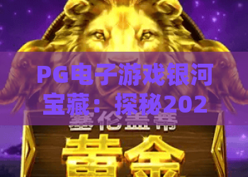 PG电子游戏银河宝藏：探秘2026年最火的热门玩法与赢奖攻略！