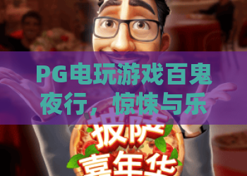 PG电玩游戏百鬼夜行,惊悚与乐趣并存!PG电玩游戏百鬼夜行攻略,带你玩转百鬼夜行! PG电玩游戏百鬼夜行,惊悚与乐趣并存!PG电玩游戏百鬼夜行攻略,带你玩转百鬼夜行!
