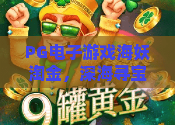 PG电子游戏海妖淘金，深海寻宝的奇幻之旅，PG电子游戏海妖淘金玩法解析