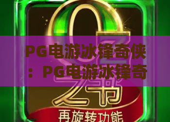 PG电游冰锋奇侠：PG电游冰锋奇侠怎么玩？2026年冰雪主题爆分技巧与实战体验全解析