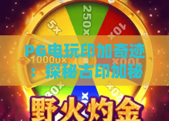 PG电玩印加奇迹：探秘古印加秘宝｜PG电玩印加奇迹核心玩法全拆解｜PG电玩印加奇迹新手进阶指南