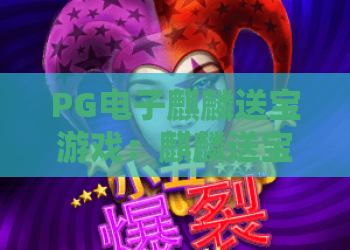 PG电子麒麟送宝游戏：麒麟送宝游戏玩法解析？PG电子麒麟送宝游戏爆分技巧与体验指南