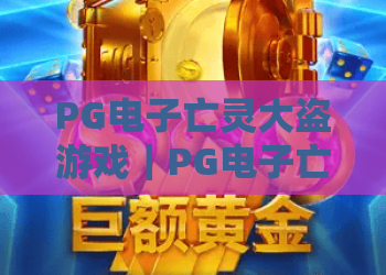 PG电子亡灵大盗游戏｜PG电子亡灵大盗游戏玩法揭秘，PG电子亡灵大盗游戏爆分技巧与主题特色全解析