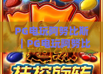 PG电玩阿努比斯｜PG电玩阿努比斯玩法全解析，PG电玩阿努比斯爆分机制与实战技巧一次看懂