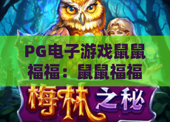 PG电子游戏鼠鼠福福：鼠鼠福福玩法亮点有哪些？PG电子游戏鼠鼠福福新手入门与体验解析