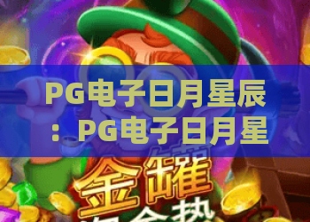 PG电子日月星辰：PG电子日月星辰玩法解析？PG电子日月星辰主题特色与体验指南