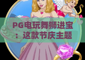 PG电玩舞狮进宝：这款节庆主题老虎机怎么玩？PG电玩舞狮进宝爆分技巧与玩法全解析