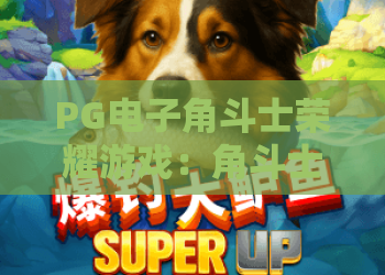 PG电子角斗士荣耀游戏：角斗士荣耀游戏怎么玩？PG电子角斗士荣耀游戏爆分技巧与特色全解析