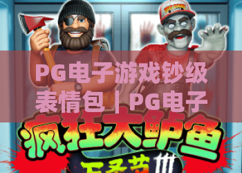 PG电子游戏钞级表情包｜PG电子游戏钞级表情包玩法解析+PG电子游戏钞级表情包设计灵感与社交传播