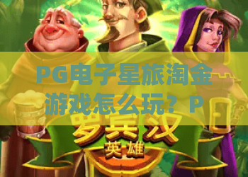 PG电子星旅淘金游戏怎么玩？PG电子星旅淘金游戏爆分技巧与试玩体验全解析