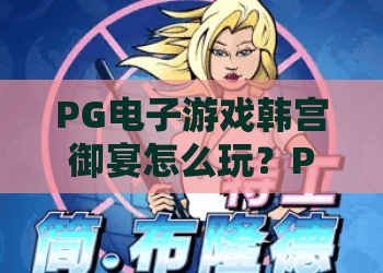 PG电子游戏韩宫御宴怎么玩？PG电子游戏韩宫御宴特色与实战技巧全解析