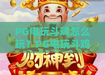 PG电玩斗鸡怎么玩？PG电玩斗鸡规则与技巧全解析，PG电玩斗鸡新手入门指南