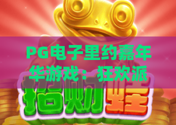 PG电子里约嘉年华游戏：狂欢派对怎么玩？PG电子里约嘉年华游戏爆分技巧与玩法全解析