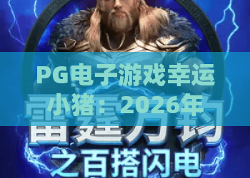 PG电子游戏幸运小猪：2026年新手必看？PG电子游戏幸运小猪玩法与体验全解析