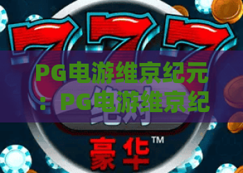 PG电游维京纪元：PG电游维京纪元怎么玩？PG电游维京纪元爆分机制与北欧神话主题全解析
