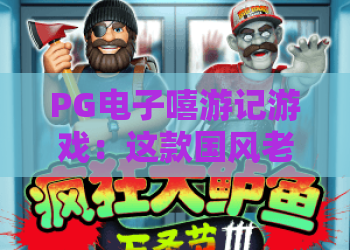 PG电子嘻游记游戏：这款国风老虎机怎么玩？PG电子嘻游记游戏爆分技巧与特色全解析