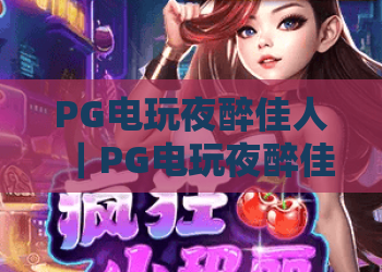 PG电玩夜醉佳人｜PG电玩夜醉佳人玩法亮点全解析？PG电玩夜醉佳人新手入门与体验指南