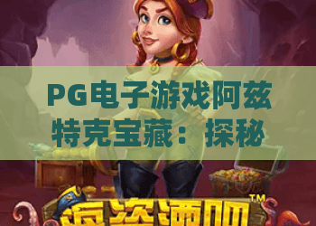 PG电子游戏阿兹特克宝藏：探秘丛林黄金？PG电子游戏阿兹特克宝藏玩法与特色全解析