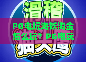 PG电玩海妖淘金怎么玩？PG电玩海妖淘金爆分机制与淘金技巧全解析
