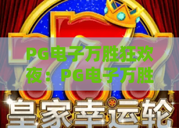 PG电子万胜狂欢夜：PG电子万胜狂欢夜玩法全解析？PG电子万胜狂欢夜奖励机制与参与攻略