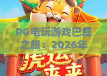 PG电玩游戏巴厘之旅：2026年PG电玩游戏巴厘之旅怎么玩？海岛主题爆分体验全解析