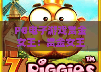 PG电子游戏赏金女王：赏金女王怎么玩？赏金女王爆分技巧与实战思路全解析
