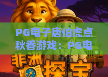 PG电子唐伯虎点秋香游戏：PG电子唐伯虎点秋香游戏怎么玩？PG电子唐伯虎点秋香游戏爆分技巧与试玩体验