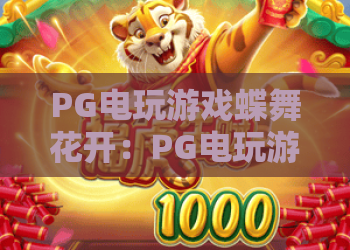 PG电玩游戏蝶舞花开：PG电玩游戏蝶舞花开玩法亮点在哪？PG电玩游戏蝶舞花开新手体验全解析