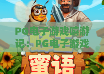 PG电子游戏嘻游记：PG电子游戏嘻游记玩法揭秘？PG电子游戏嘻游记爆分技巧与主题特色全解析