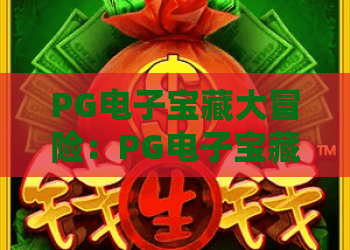 PG电子宝藏大冒险：PG电子宝藏大冒险怎么玩？PG电子宝藏大冒险爆分技巧与玩法全解析