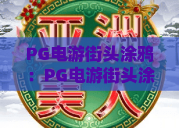 PG电游街头涂鸦：PG电游街头涂鸦怎么玩？解锁涂鸦主题老虎机的视觉与奖励机制