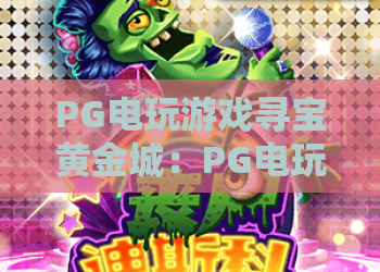 PG电玩游戏寻宝黄金城：PG电玩游戏寻宝黄金城怎么玩？黄金城寻宝机制与爆分技巧全解析