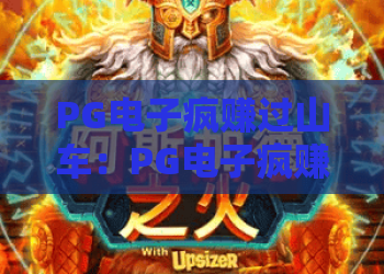 PG电子疯赚过山车：PG电子疯赚过山车怎么玩？疯赚过山车爆分节奏与风险控制全解析
