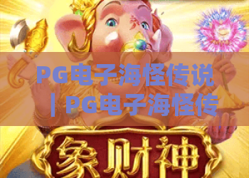 PG电子海怪传说｜PG电子海怪传说：深海秘境藏着哪些惊喜？｜PG电子海怪传说：新手必看的爆分攻略