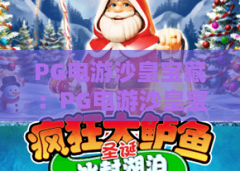 PG电游沙皇宝藏：PG电游沙皇宝藏玩法解析，沙皇宝藏爆分机制与新手入门指南