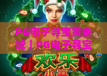 PG电子寻宝黄金城｜PG电子寻宝黄金城怎么快速入门？PG电子寻宝黄金城高分通关攻略