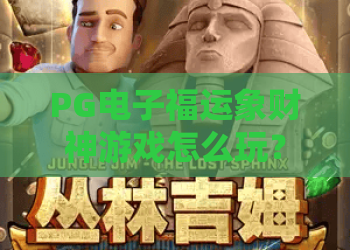 PG电子福运象财神游戏怎么玩？PG电子福运象财神游戏玩法与特色全解析，PG电子福运象财神游戏新手入门指南