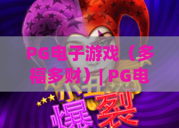 PG电子游戏（多福多财）| PG电子游戏（多福多财）怎么提升中奖率？PG电子游戏（多福多财）新手入门全指南