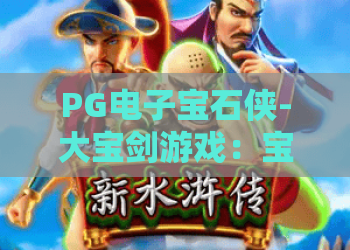 PG电子宝石侠-大宝剑游戏：宝石侠怎么玩？大宝剑游戏爆分机制与实战体验全解析